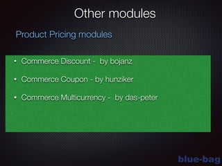 blue-bag
Other modules
• Commerce Discount - by bojanz
• Commerce Coupon - by hunziker
• Commerce Multicurrency - by das-peter
Product Pricing modules
 
