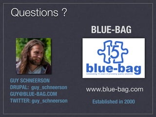 BLUE-BAG
GUY SCHNEERSON 
DRUPAL: guy_schneerson 
GUY@BLUE-BAG.COM
TWITTER: guy_schneerson
www.blue-bag.com
Established in 2000
Questions ?
 