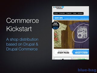 blue-bag
Commerce
Kickstart
A shop distribution
based on Drupal &
Drupal Commerce
 