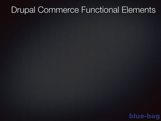 blue-bag
Drupal Commerce Functional Elements
 