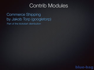blue-bag
Contrib Modules
Commerce Shipping
by Jakob Torp (googletorp)
Part of the kickstart distribution
 