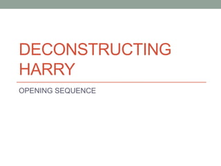 DECONSTRUCTING
HARRY
OPENING SEQUENCE
 