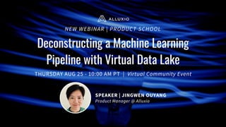 Deconstructing Machine Learning Pipeline
and Case Study w/ Virtual Data Lake
 