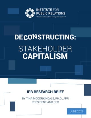 DE CON
STRUCT ING
STAKEHOLDER
CAPITALISM
IPR RESEARCH BRIEF
BY TINA MCCORKINDALE, PH.D., APR
PRESIDENT AND CEO
JUNE 2022
DE STRUCTING:
CON
 