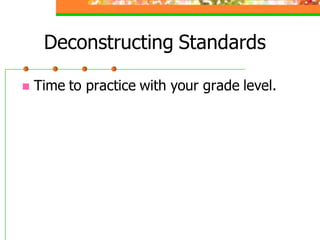 Deconstructing Standards

   Time to practice with your grade level.
 