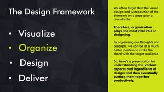 • Visualize
• Organize
The Design Framework
• Deliver
We often forget that the visual
design and juxtaposition of the
elem...