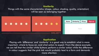 Similarity
Things with the same characteristics (shape, colour, shading, quality, orientation)
will be seen as belonging t...