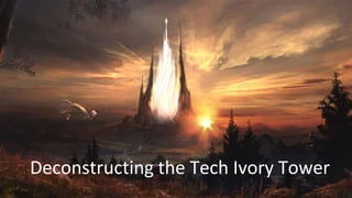 Deconstructing the Tech Ivory Tower
 