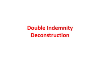 Double Indemnity
Deconstruction

 