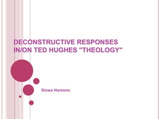 DECONSTRUCTIVE RESPONSES
IN/ON TED HUGHES "THEOLOGY"
Siswo Harsono
 
