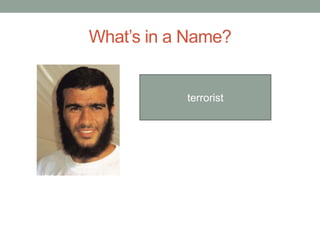 What’s in a Name?
terrorist
 
