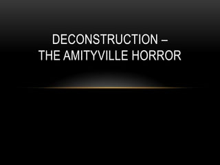 DECONSTRUCTION –
THE AMITYVILLE HORROR
 
