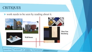CRITIQUES


work needs to be seen by reading about it.

Theo Van
Doesberg
Wall house

INTRODUCTION

PHILOSOPHY

HISTORICAL
BACKGROUND

CHARACTERISTICS

CRITIQUES

 