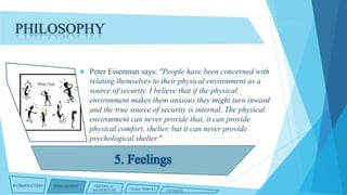 PHILOSOPHY


INTRODUCTION

PHILOSOPHY

Peter Eisenman says: "People have been concerned with
relating themselves to their physical environment as a
source of security. I believe that if the physical
environment makes them anxious they might turn inward
and the true source of security is internal. The physical
environment can never provide that, it can provide
physical comfort, shelter, but it can never provide
psychological shelter."

HISTORICAL
BACKGROUND

CHARACTERISTICS

CRITIQUES

 