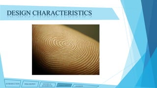 DESIGN CHARACTERISTICS

INTRODUCTION

PHILOSOPHY

HISTORICAL
BACKGROUND

CHARACTERISTICS

CRITIQUES

 