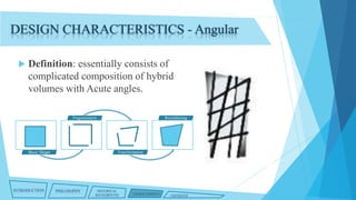 DESIGN CHARACTERISTICS - Angular


Definition: essentially consists of
complicated composition of hybrid
volumes with Acute angles.
Fragmentation

Basic Shape

INTRODUCTION

Recombining

Transformation

PHILOSOPHY

HISTORICAL
BACKGROUND

CHARACTERISTICS

CRITIQUES

 