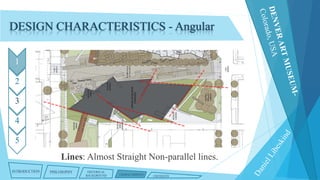 DESIGN CHARACTERISTICS - Angular
1
2
3

4
5

Lines: Almost Straight Non-parallel lines.
INTRODUCTION

PHILOSOPHY

HISTORICAL
BACKGROUND

CHARACTERISTICS

CRITIQUES

 
