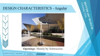 DESIGN CHARACTERISTICS - Angular
1
2
3

4
5

Openings: Mainly by Subtraction .
INTRODUCTION

PHILOSOPHY

HISTORICAL
BACKGROUND

CHARACTERISTICS

CRITIQUES

 
