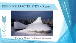 DESIGN CHARACTERISTICS - Organic
1
2
3

4
5

Corners: Almost No Corners but curves.
INTRODUCTION

PHILOSOPHY

HISTORICAL
BACKGROUND

CHARACTERISTICS

CRITIQUES

 