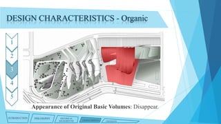 DESIGN CHARACTERISTICS - Organic
1
2
3

4
5
Appearance of Original Basic Volumes: Disappear.
INTRODUCTION

PHILOSOPHY

HISTORICAL
BACKGROUND

CHARACTERISTICS

CRITIQUES

 