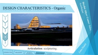 DESIGN CHARACTERISTICS - Organic
1
2
3

4
5

Articulation: sculpturing.
INTRODUCTION

PHILOSOPHY

HISTORICAL
BACKGROUND

CHARACTERISTICS

CRITIQUES

 