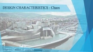 DESIGN CHARACTERISTICS - Chaos

INTRODUCTION

PHILOSOPHY

HISTORICAL
BACKGROUND

CHARACTERISTICS

CRITIQUES

 