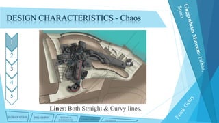 DESIGN CHARACTERISTICS - Chaos
1
2
3

4
5

Lines: Both Straight & Curvy lines.
INTRODUCTION

PHILOSOPHY

HISTORICAL
BACKGROUND

CHARACTERISTICS

CRITIQUES

 