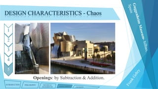 DESIGN CHARACTERISTICS - Chaos
1
2
3

4
5

Openings: by Subtraction & Addition.
INTRODUCTION

PHILOSOPHY

HISTORICAL
BACKGROUND

CHARACTERISTICS

CRITIQUES

 