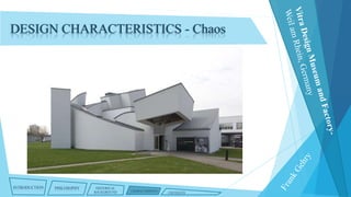 DESIGN CHARACTERISTICS - Chaos

INTRODUCTION

PHILOSOPHY

HISTORICAL
BACKGROUND

CHARACTERISTICS

CRITIQUES

 