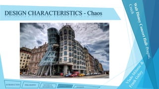 DESIGN CHARACTERISTICS - Chaos

INTRODUCTION

PHILOSOPHY

HISTORICAL
BACKGROUND

CHARACTERISTICS

CRITIQUES

 
