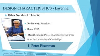 DESIGN CHARACTERISTICS - Layering


Other Notable Architects:


Nationality: American.



Born: 1932.



Qualifications: Ph.D. of Architecture degrees
from the University of Cambridge.

INTRODUCTION

PHILOSOPHY

HISTORICAL
BACKGROUND

CHARACTERISTICS

CRITIQUES

 