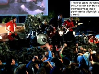 This final scene introduce
the whole band and turns
the music video into a
performance video right a
the end
 