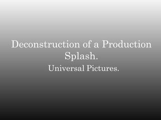 Deconstruction of a Production
           Splash.
       Universal Pictures.
 