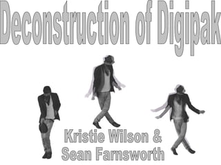 Deconstruction of Digipak Kristie Wilson & Sean Farnsworth 