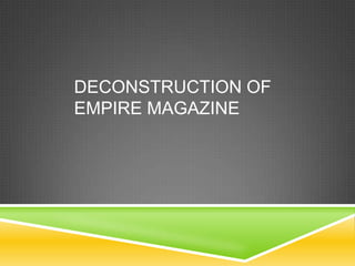 DECONSTRUCTION OF
EMPIRE MAGAZINE

 