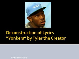 Deconstruction of Lyrics
“Yonkers” byTyler the Creator
By Kelechi Okorie
 