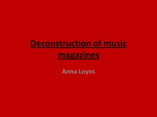 Deconstruction of music magazines Anna Loyns 