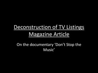 Deconstruction of TV Listings 
Magazine Article 
On the documentary ‘Don’t Stop the 
Music’ 
 