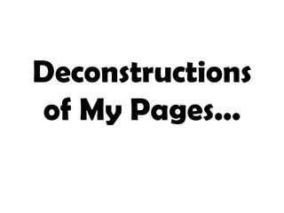 Deconstructions
of My Pages...
 