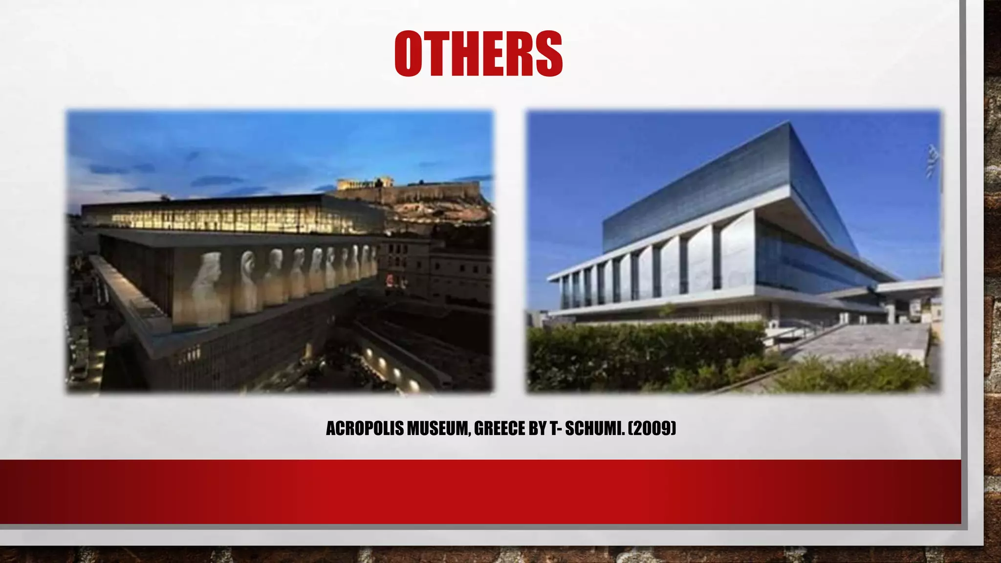 OTHERS
ACROPOLIS MUSEUM, GREECE BY T- SCHUMI. (2009)
 