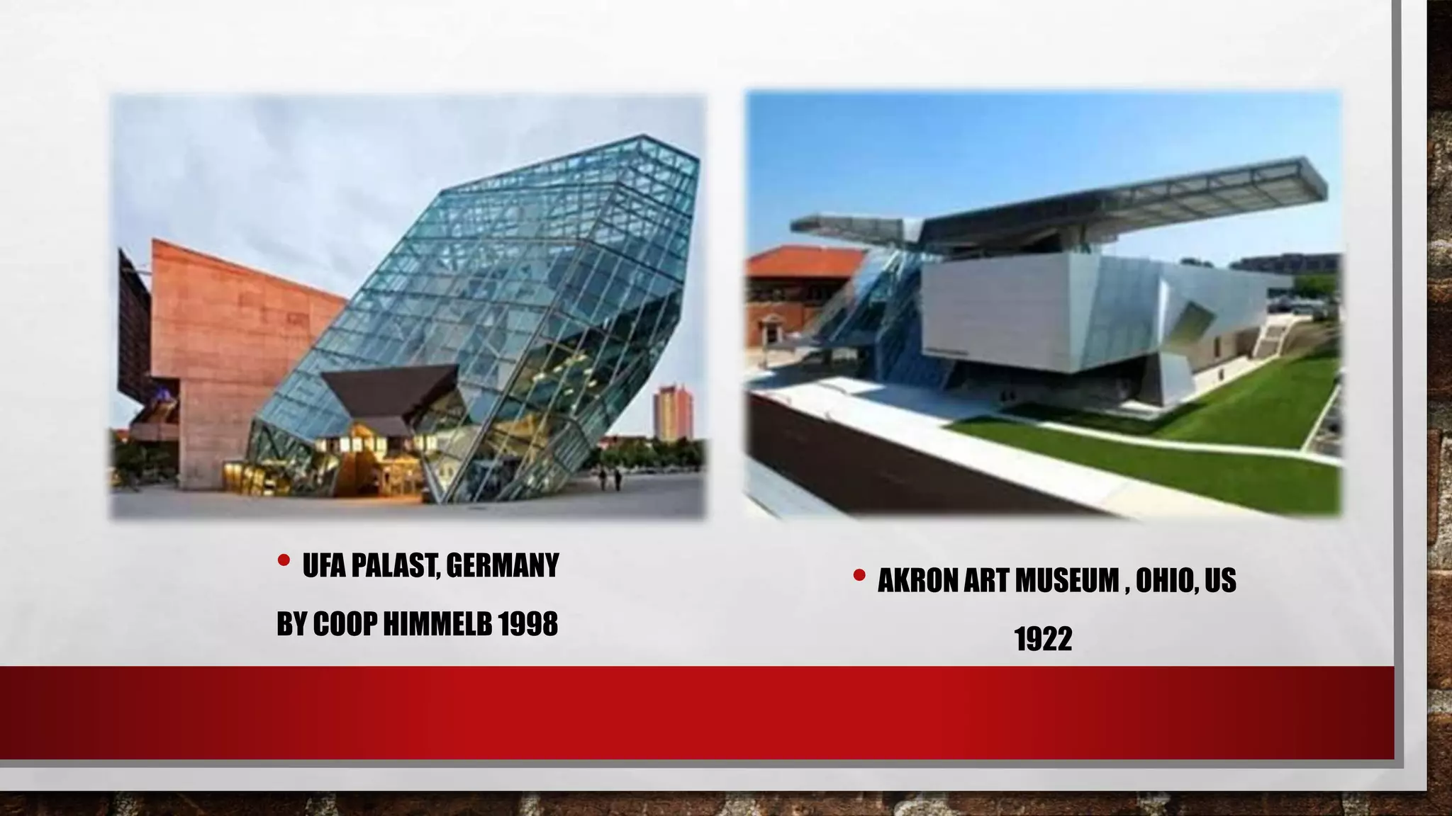 • UFA PALAST, GERMANY
BY COOP HIMMELB 1998
• AKRON ART MUSEUM , OHIO, US
1922
 