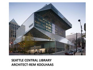SEATTLE CENTRAL LIBRARY
ARCHITECT-REM KOOLHAAS

 