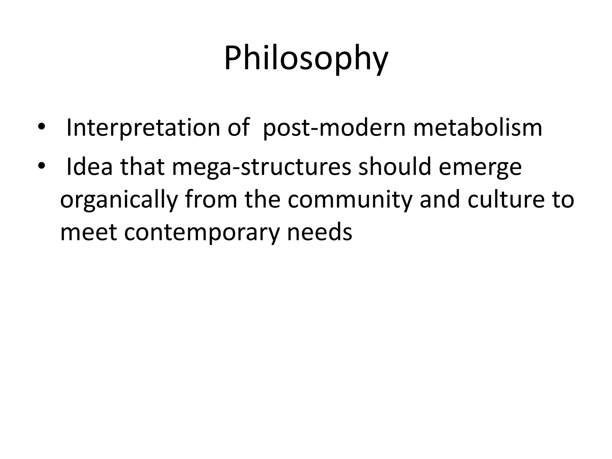 Philosophy
• Interpretation of post-modern metabolism
• Idea that mega-structures should emerge
organically from the community and culture to
meet contemporary needs
 