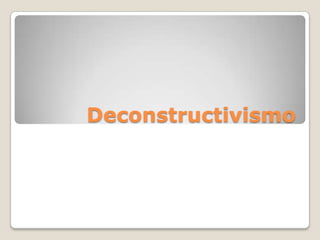 Deconstructivismo
 