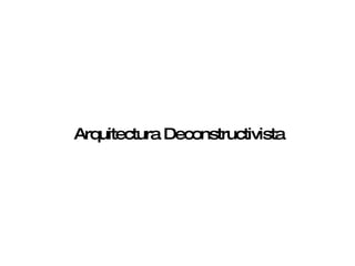 Arquitectura Deconstructivista 