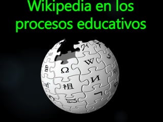 Wikipedia en los
procesos educativos
 