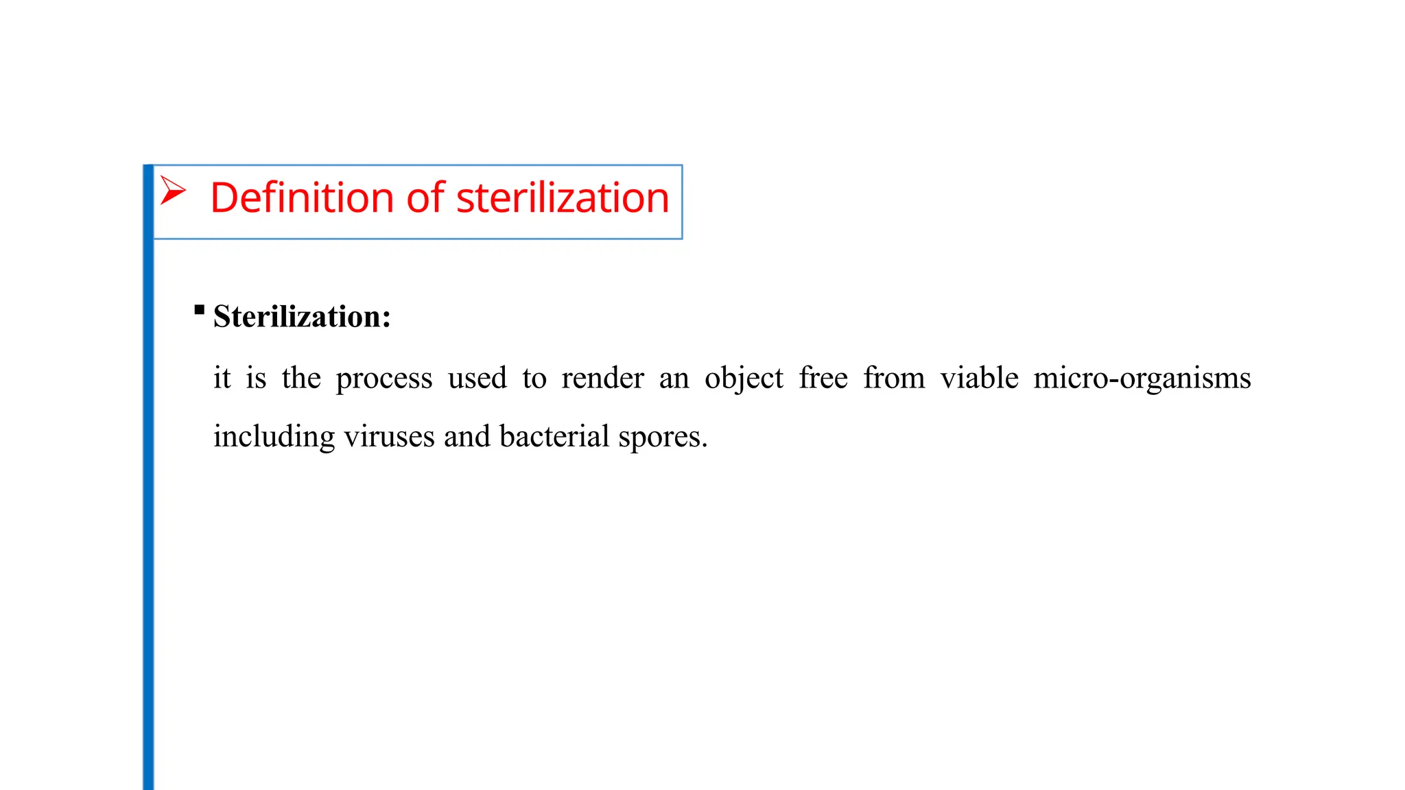  Definition of sterilization
 Sterilization:
it is the process used to render an object free from viable micro-organisms
including viruses and bacterial spores.
 
