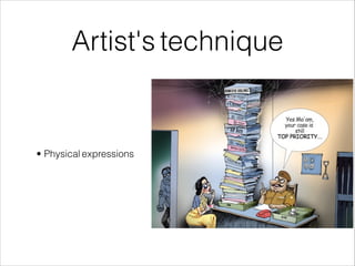 Artist's technique
• Physical expressions