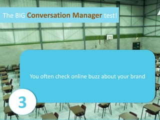 The BIG Conversation Manager test!<br />Youoften check online buzzaboutyour brand<br />3<br />