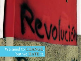 We need to CHANGE,but we HATE it.<br />